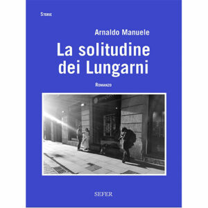 Arnaldo Manuele - La-solitudine-dei-Lungarni